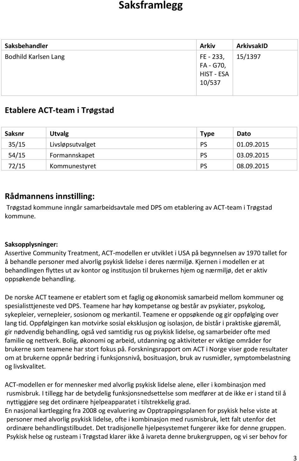 Saksopplysninger: Assertive Community Treatment, ACT-modellen er utviklet i USA på begynnelsen av 1970 tallet for å behandle personer med alvorlig psykisk lidelse i deres nærmiljø.