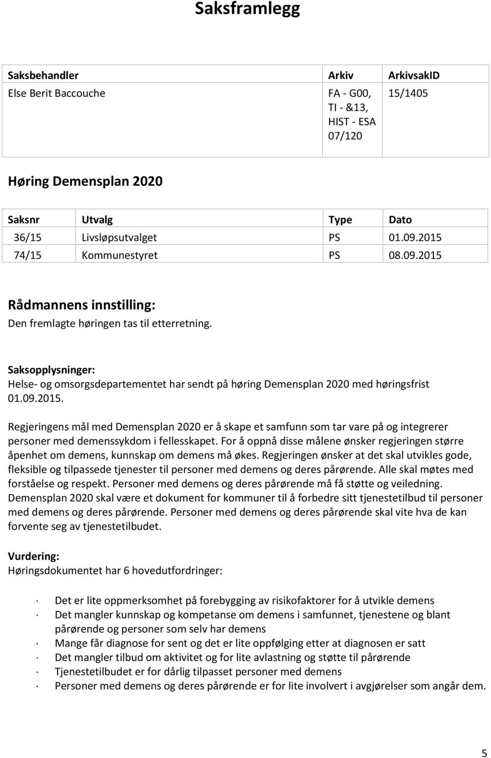 Saksopplysninger: Helse- og omsorgsdepartementet har sendt på høring Demensplan 2020 med høringsfrist 01.09.2015.