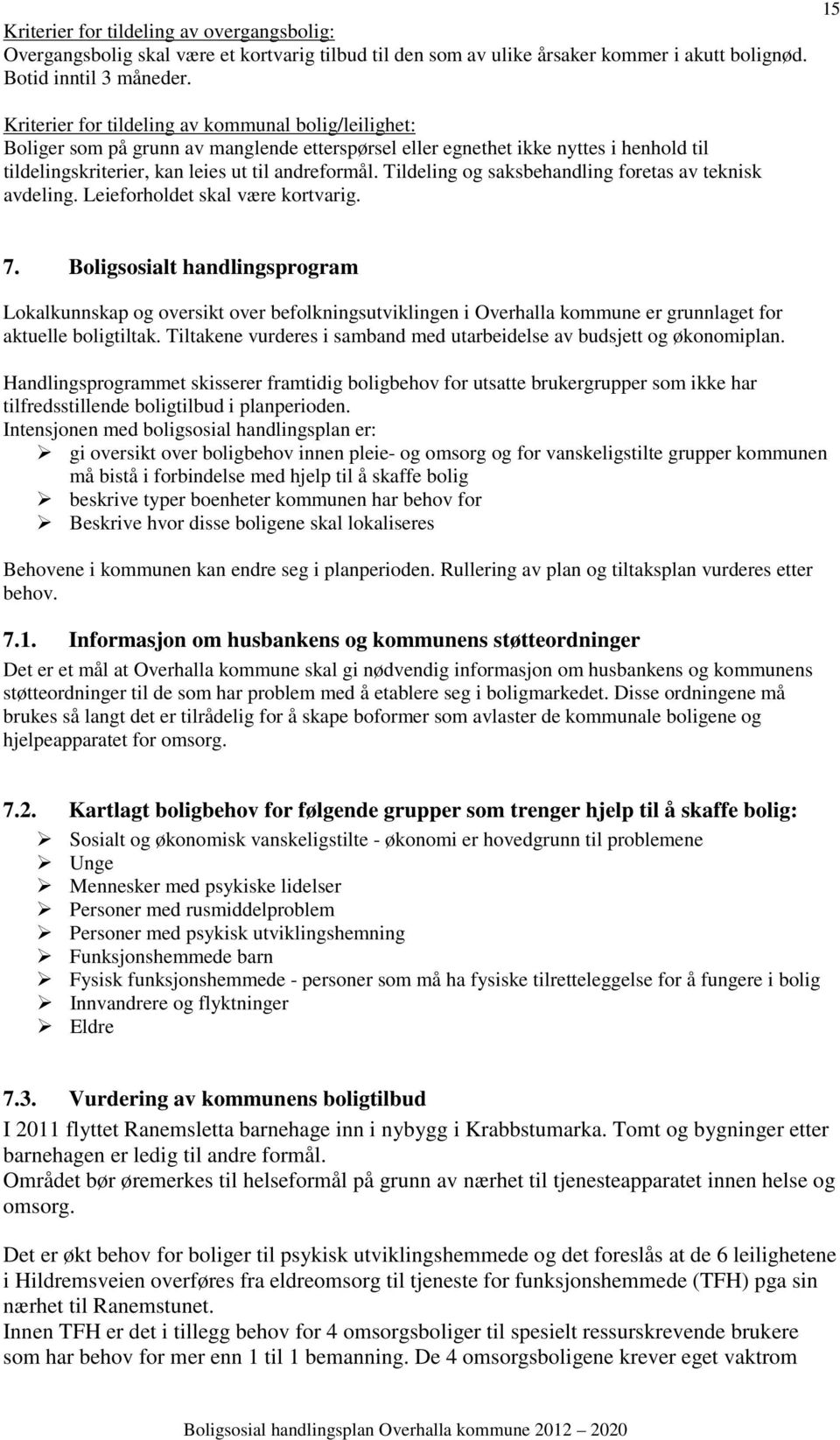 Tildeling og saksbehandling foretas av teknisk avdeling. Leieforholdet skal være kortvarig. 7.