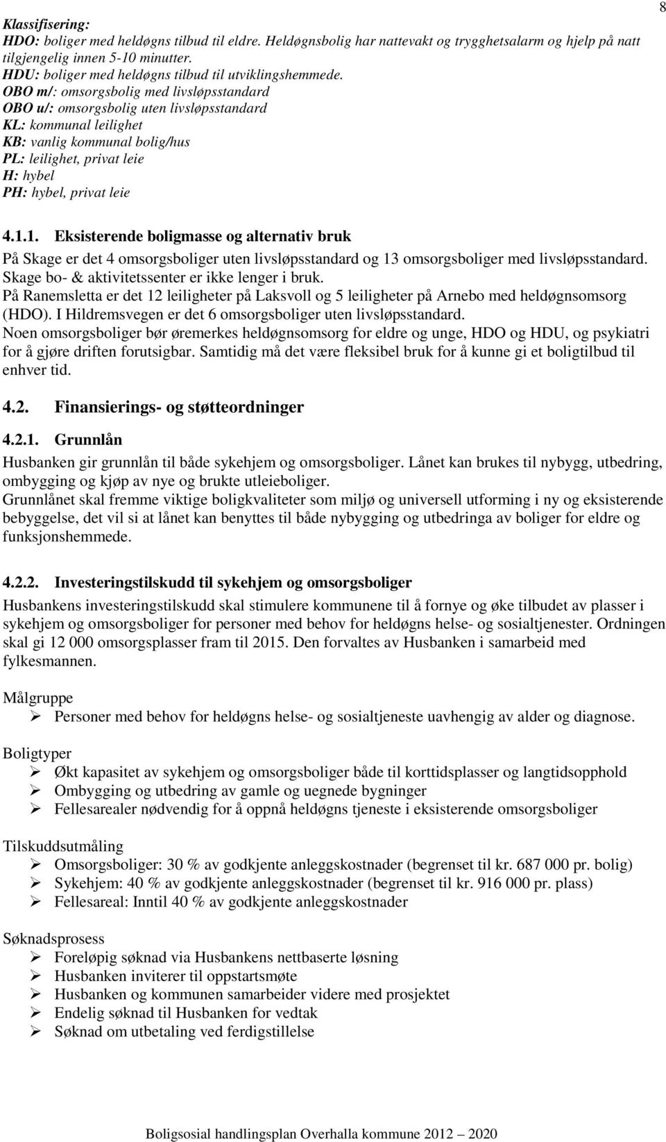 OBO m/: omsorgsbolig med livsløpsstandard OBO u/: omsorgsbolig uten livsløpsstandard KL: kommunal leilighet : vanlig kommunal bolig/hus PL: leilighet, privat leie H: hybel PH: hybel, privat leie 8 4.