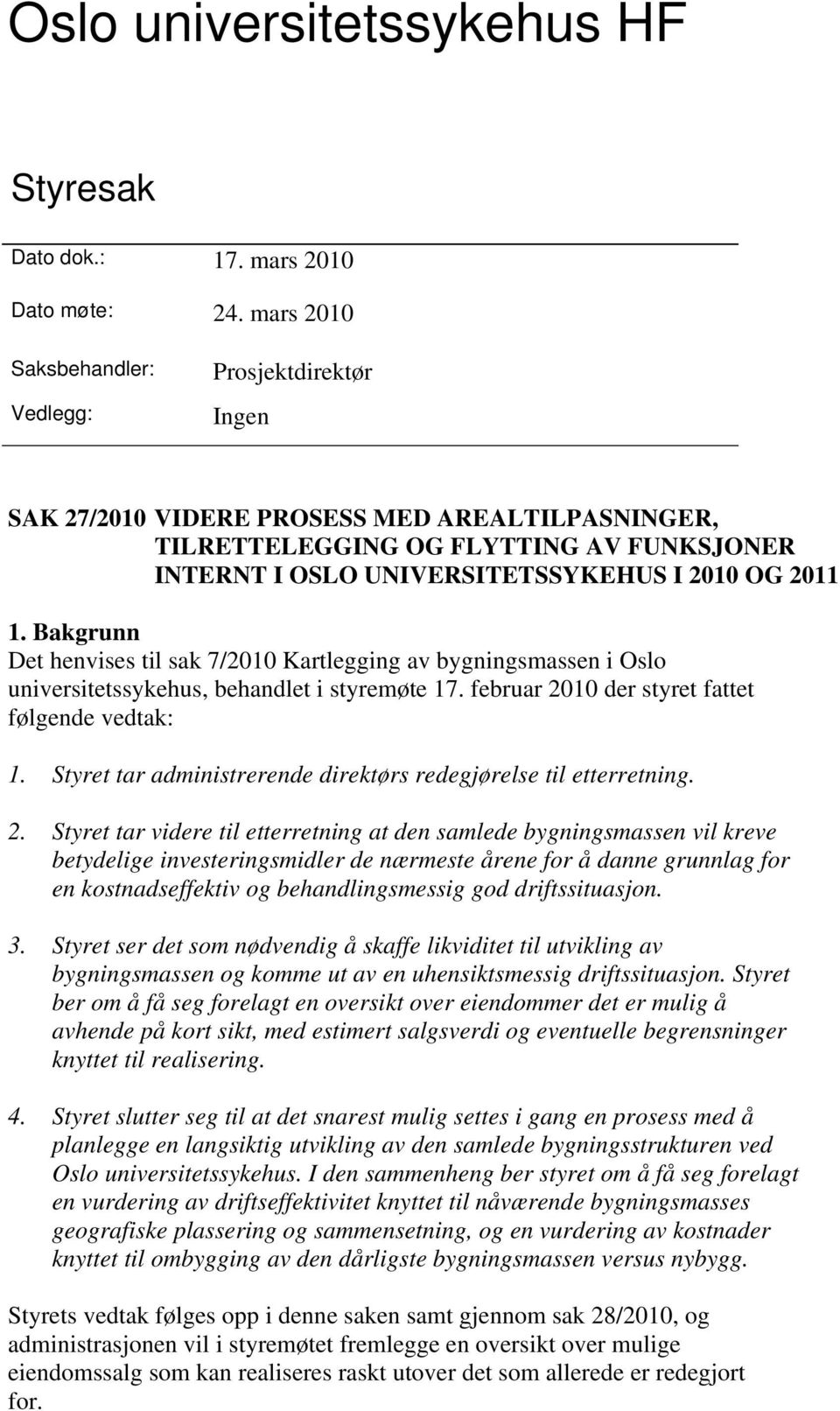 1. Bakgrunn Det henvises til sak 7/2010 Kartlegging av bygningsmassen i Oslo universitetssykehus, behandlet i styremøte 17. februar 2010 der styret fattet følgende vedtak: 1.