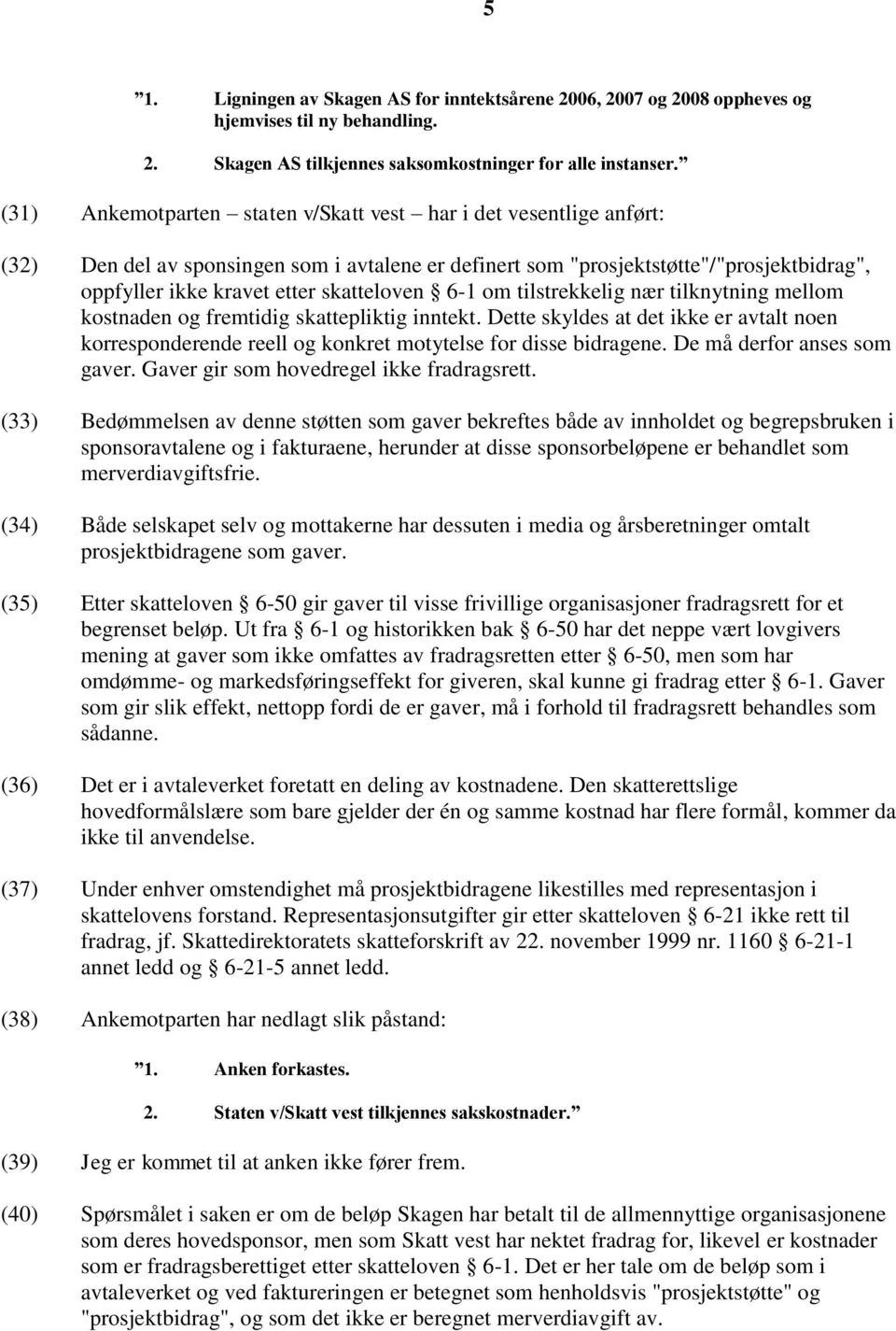 skatteloven 6-1 om tilstrekkelig nær tilknytning mellom kostnaden og fremtidig skattepliktig inntekt.