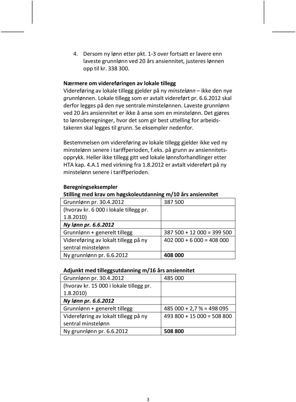 6.2012 skal derfor legges på den nye sentrale minstelønnen. Laveste grunnlønn ved 20 års ansiennitet er ikke å anse som en minstelønn.