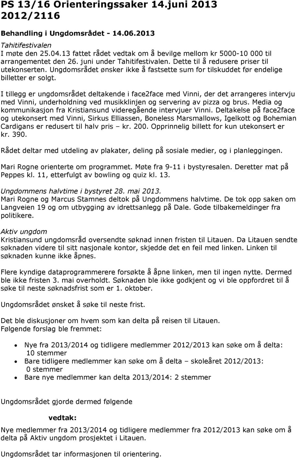 I tillegg er ungdomsrådet deltakende i face2face med Vinni, der det arrangeres intervju med Vinni, underholdning ved musikklinjen og servering av pizza og brus.