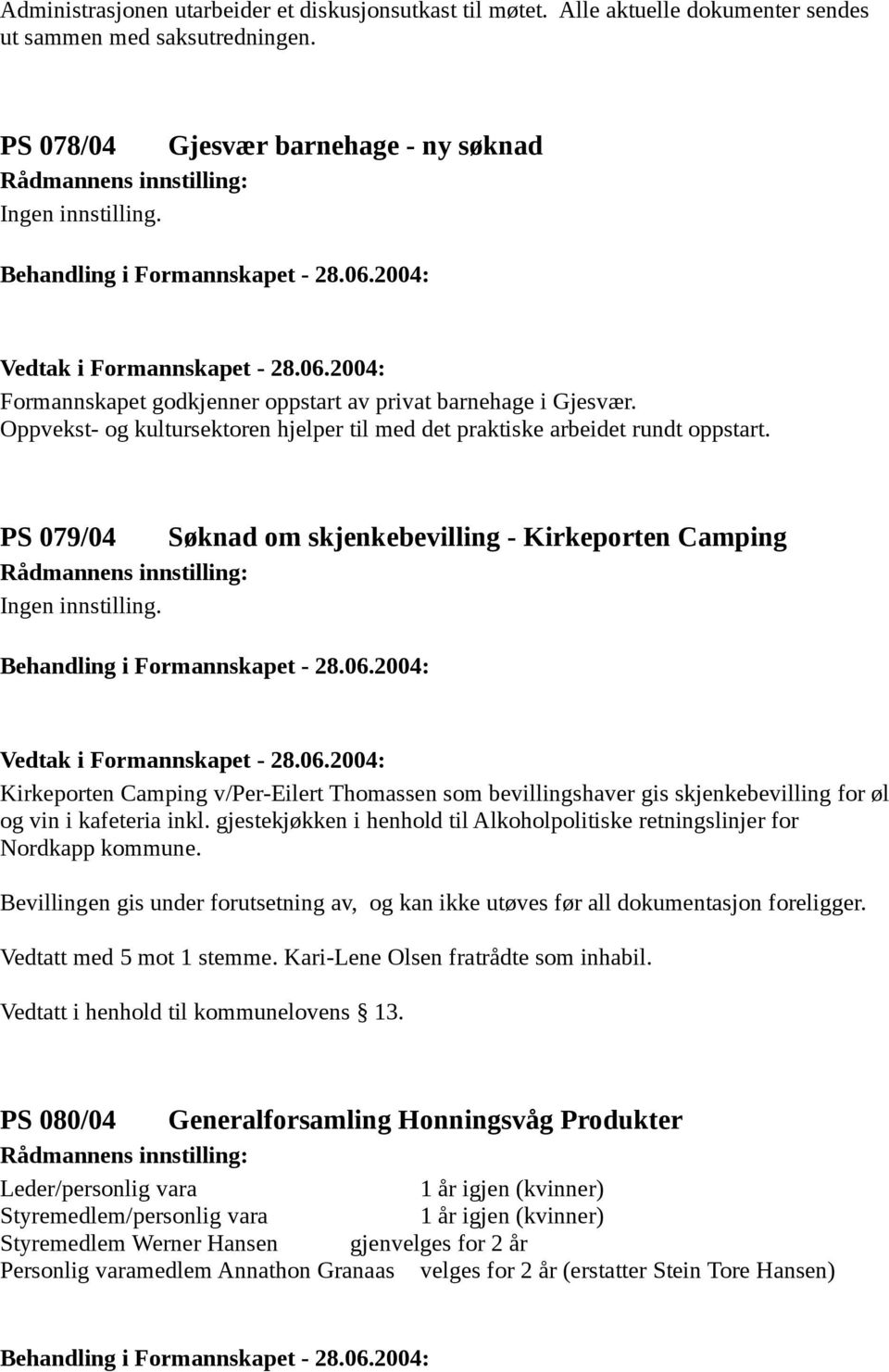 PS 079/04 Søknad om skjenkebevilling - Kirkeporten Camping Kirkeporten Camping v/per-eilert Thomassen som bevillingshaver gis skjenkebevilling for øl og vin i kafeteria inkl.