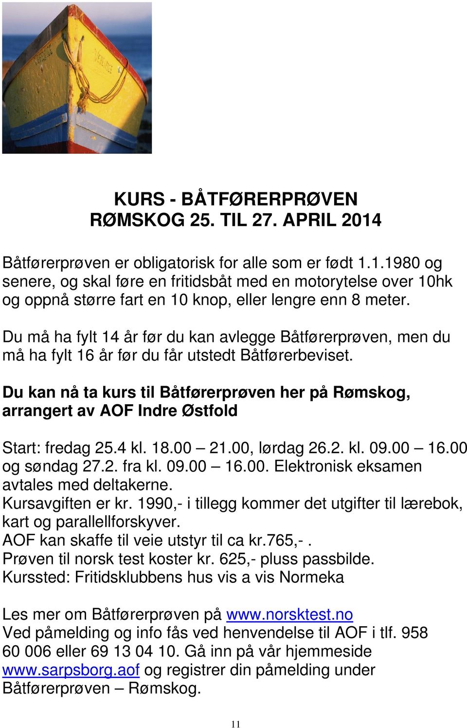 Du kan nå ta kurs til Båtførerprøven her på Rømskog, arrangert av AOF Indre Østfold Start: fredag 25.4 kl. 18.00 21.00, lørdag 26.2. kl. 09.00 16.00 og søndag 27.2. fra kl. 09.00 16.00. Elektronisk eksamen avtales med deltakerne.