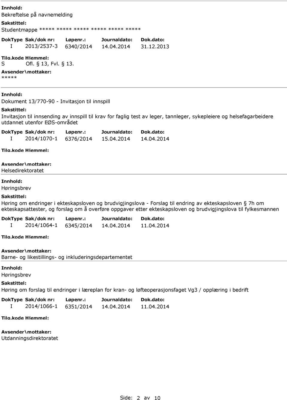 EØ-området 2014/1070-1 6376/2014 Helsedirektoratet nnhold: Høringsbrev Høring om endringer i ekteskapsloven og brudvigjingslova - Forslag til endring av ekteskapsloven 7h om ekteskapsattester, og