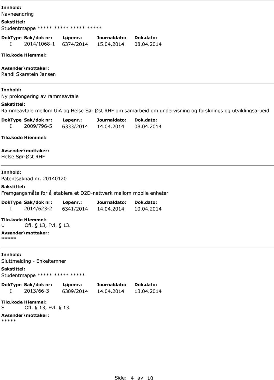 undervisning og forsknings og utviklingsarbeid 2009/796-5 6333/2014 08.04.2014 Helse ør-øst RHF nnhold: Patentsøknad nr.