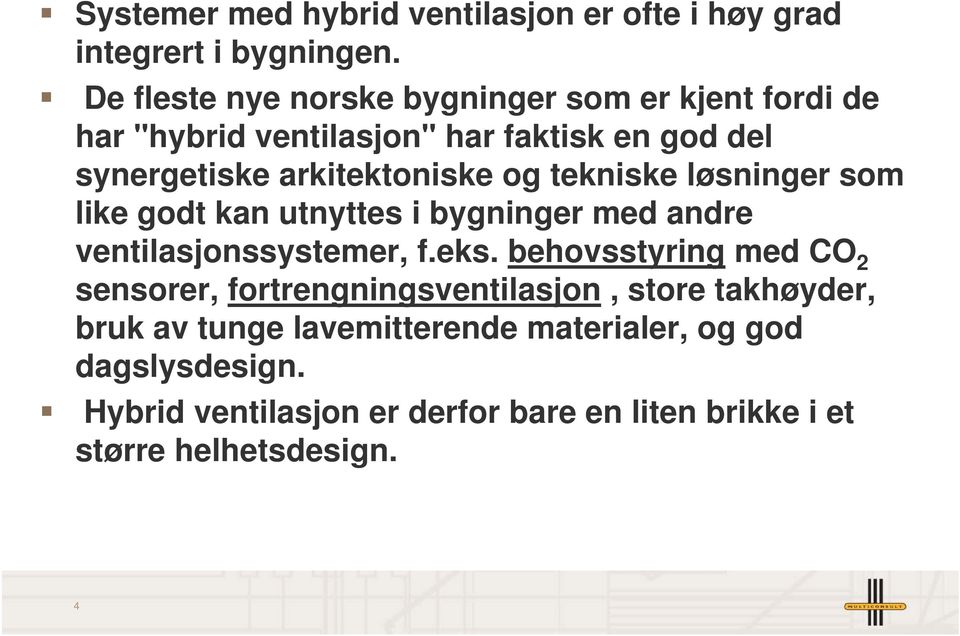 og tekniske løsninger som like godt kan utnyttes i bygninger med andre ventilasjonssystemer, f.eks.