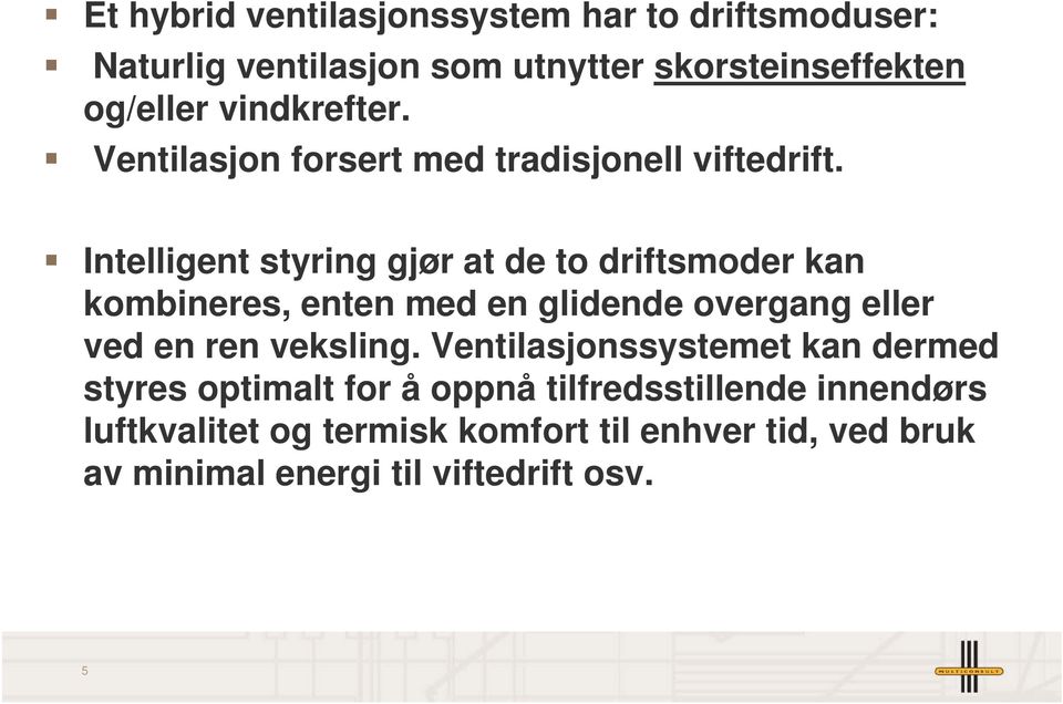 Intelligent styring gjør at de to driftsmoder kan kombineres, enten med en glidende overgang eller ved en ren veksling.