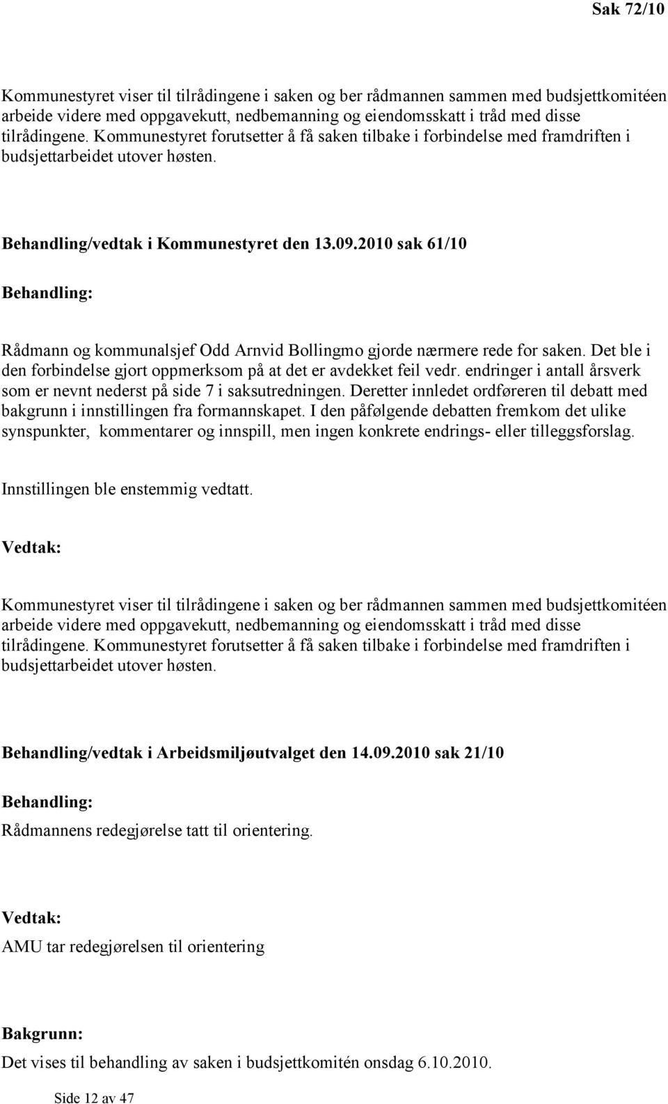 2010 sak 61/10 Rådmann og kommunalsjef Odd Arnvid Bollingmo gjorde nærmere rede for saken. Det ble i den forbindelse gjort oppmerksom på at det er avdekket feil vedr.