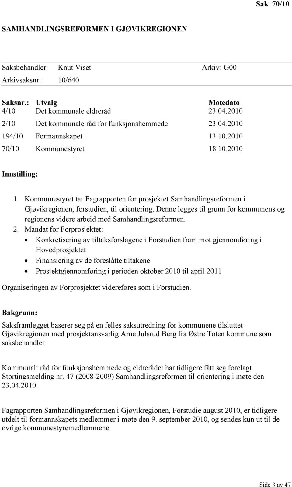Kommunestyret tar Fagrapporten for prosjektet Samhandlingsreformen i Gjøvikregionen, forstudien, til orientering.