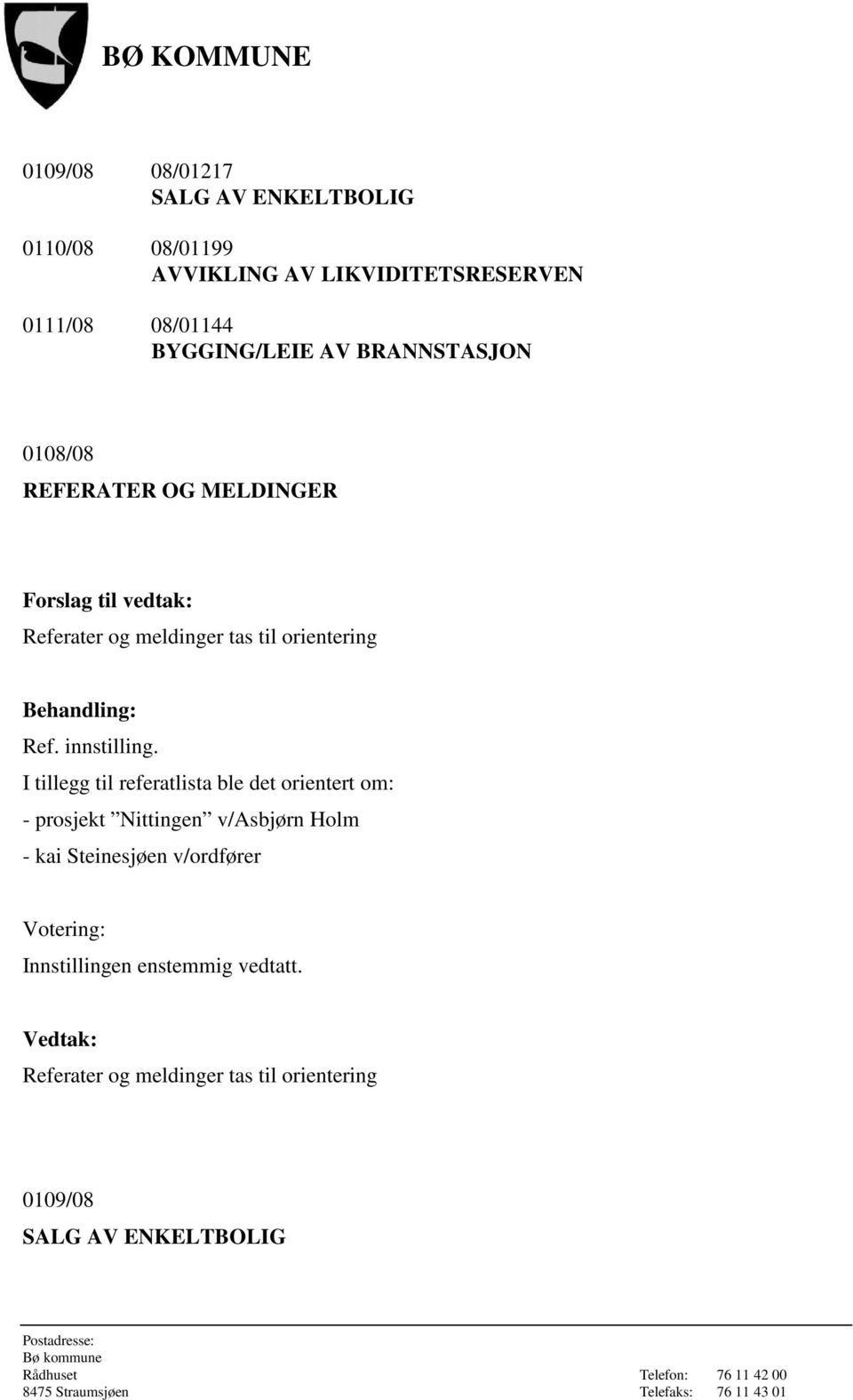 til orientering I tillegg til referatlista ble det orientert om: - prosjekt Nittingen v/asbjørn