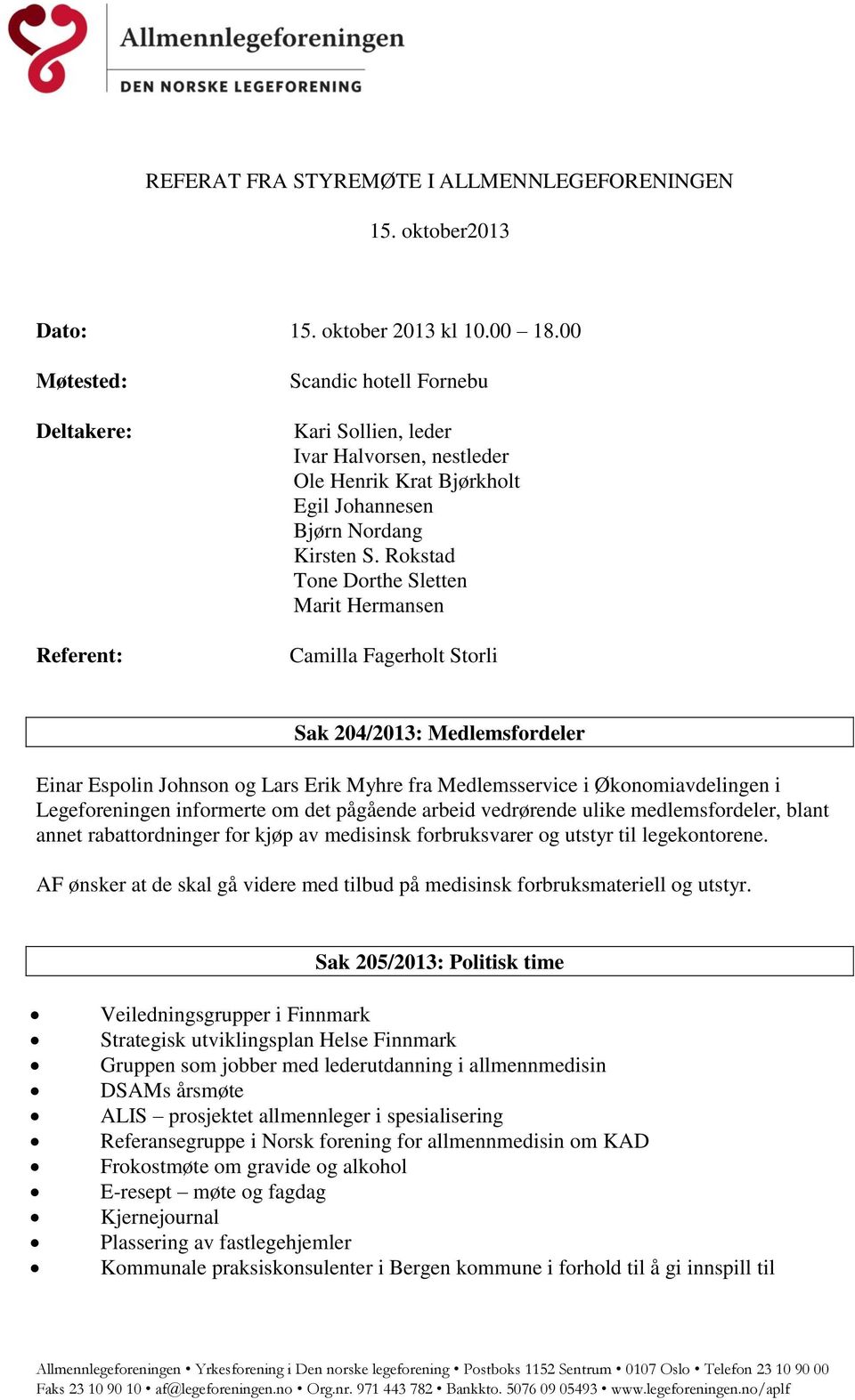 Rokstad Tone Dorthe Sletten Marit Hermansen Camilla Fagerholt Storli Sak 204/2013: Medlemsfordeler Einar Espolin Johnson og Lars Erik Myhre fra Medlemsservice i Økonomiavdelingen i Legeforeningen