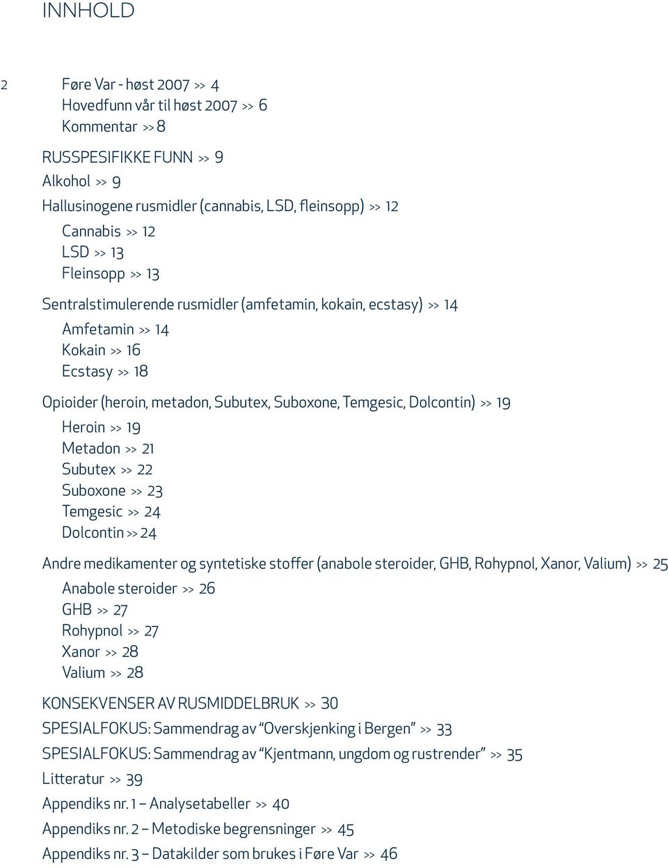 Heroin >> 19 Metadon >> 21 Subutex >> 22 Suboxone >> 23 Temgesic >> 24 Dolcontin >> 24 Andre medikamenter og syntetiske stoffer (anabole steroider, GHB, Rohypnol, Xanor, Valium) >> 25 Anabole