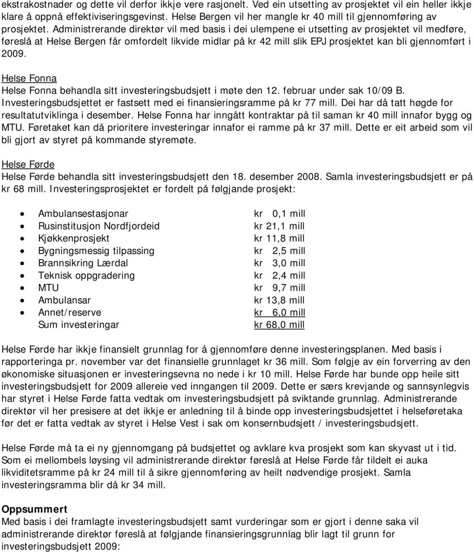 Administrerande direktør vil med basis i dei ulempene ei utsetting av prosjektet vil medføre, føreslå at Helse Bergen får omfordelt likvide midlar på kr 42 mill slik EPJ prosjektet kan bli