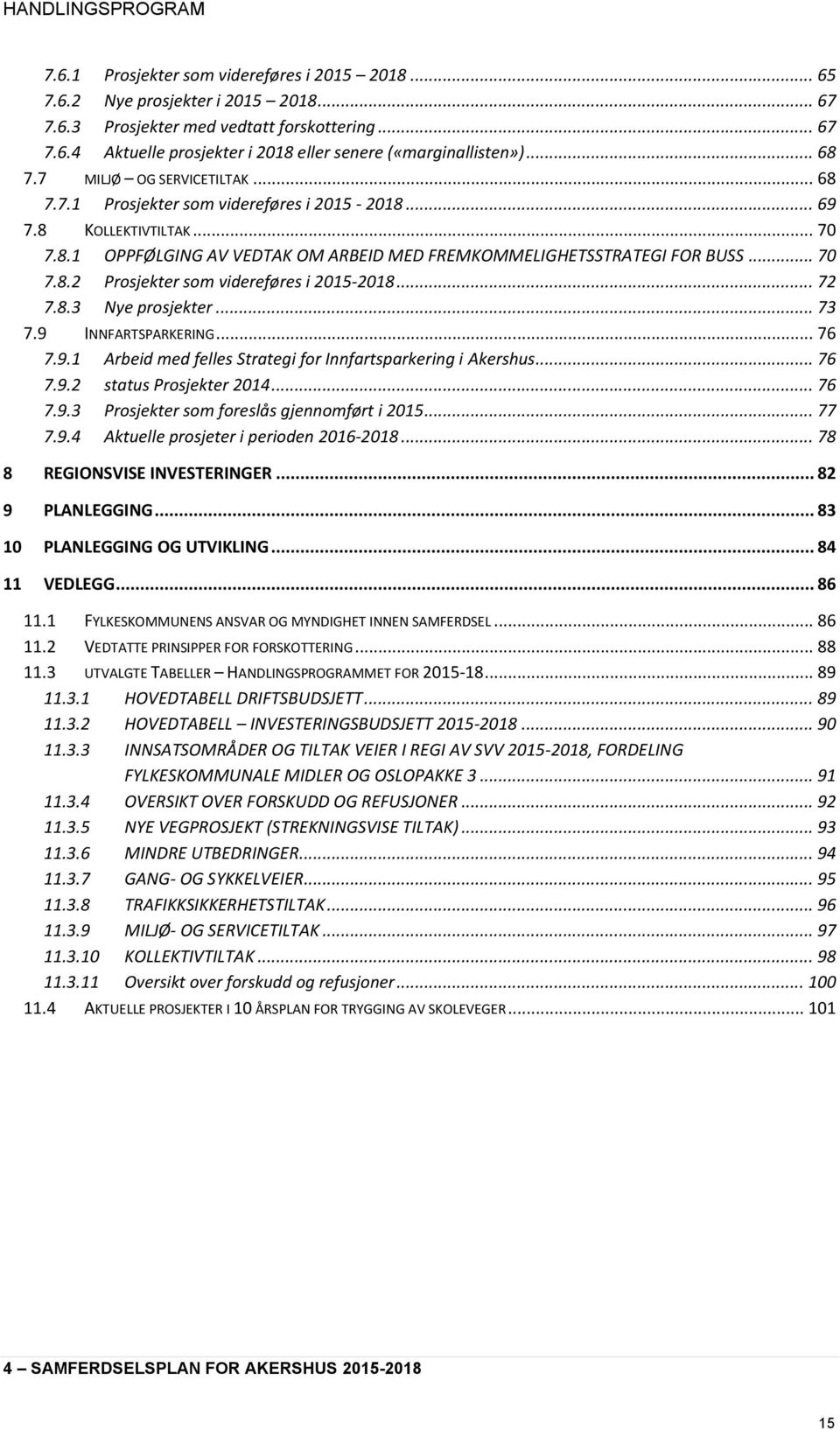 .. 72 7.8.3 Nye prosjekter... 73 7.9 INNFARTSPARKERING... 76 7.9.1 Arbeid med felles Strategi for Innfartsparkering i Akershus... 76 7.9.2 status Prosjekter 2014... 76 7.9.3 Prosjekter som foreslås gjennomført i 2015.