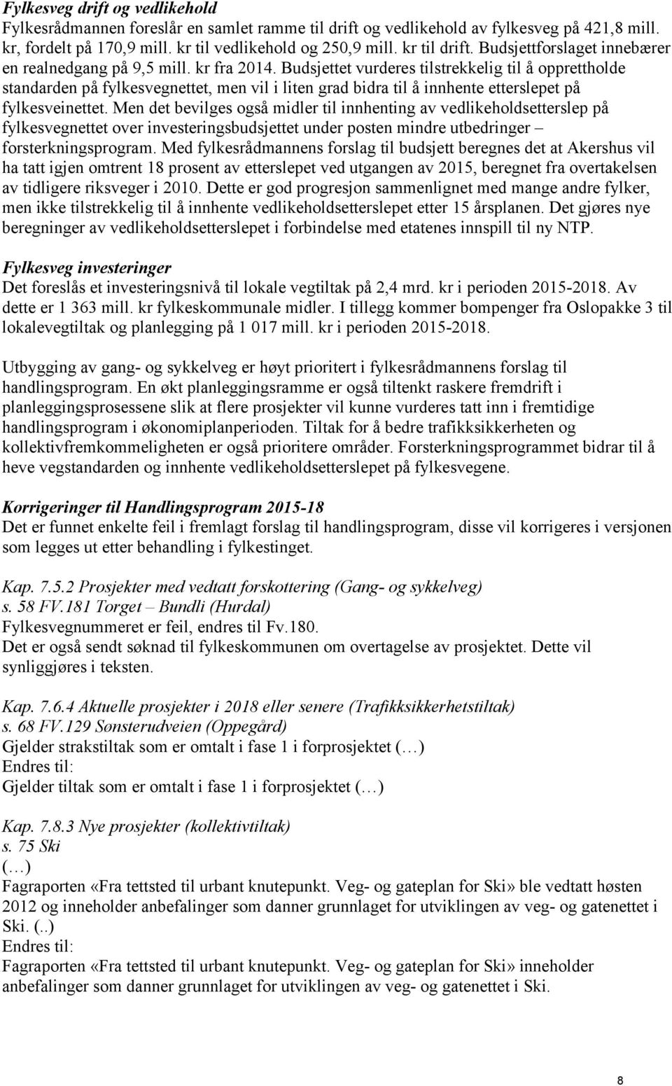 Budsjettet vurderes tilstrekkelig til å opprettholde standarden på fylkesvegnettet, men vil i liten grad bidra til å innhente etterslepet på fylkesveinettet.