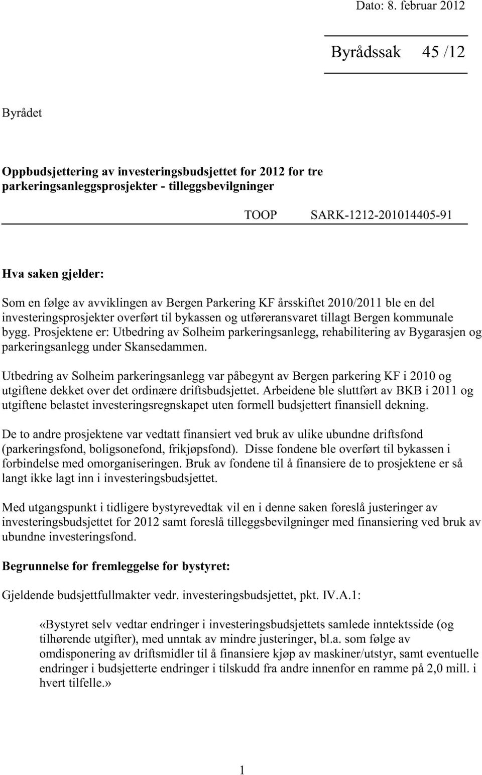 Somenfølgeav avviklingenav BergenParkeringKF årsskiftet2010/2011ble endel investeringsprosjekter overførttil bykassenog utføreransvaret tillagt Bergenkommunale bygg.