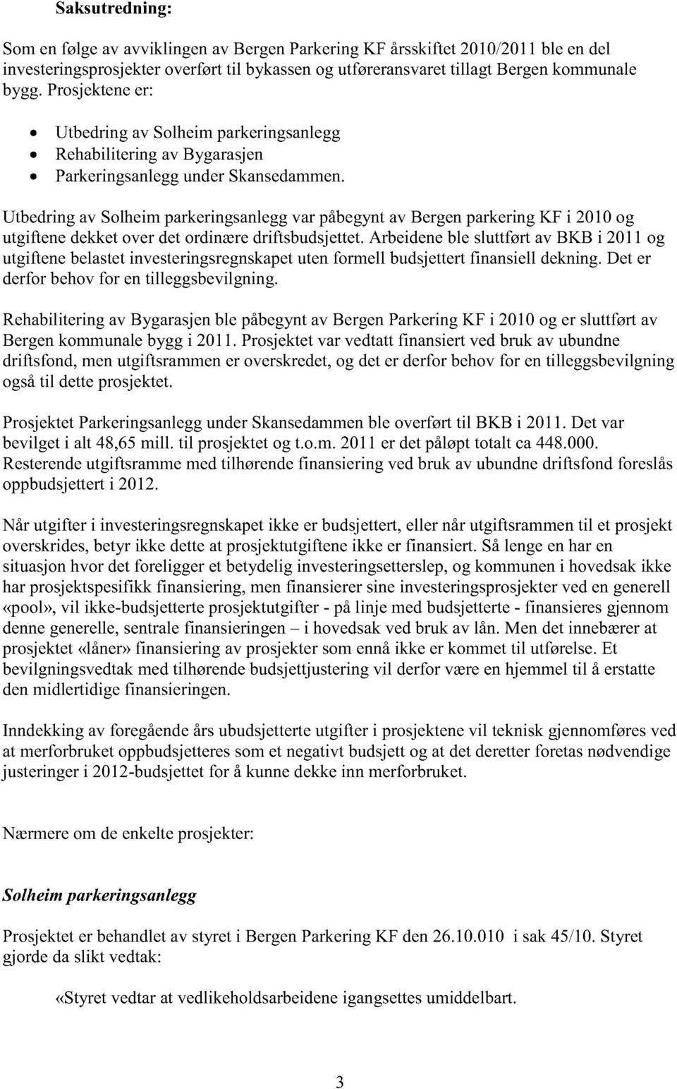 Utbedringav Solheimparkeringsanleggvar påbegyntav BergenparkeringKF i 2010og utgiftenedekketoverdetordinæredriftsbudsjettet.