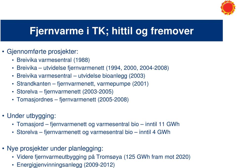 Tomasjordnes fjernvarmenett (2005-2008) Under utbygging: Tomasjord fjernvarmenett og varmesentral bio inntil 11 GWh Storelva fjernvarmenett og