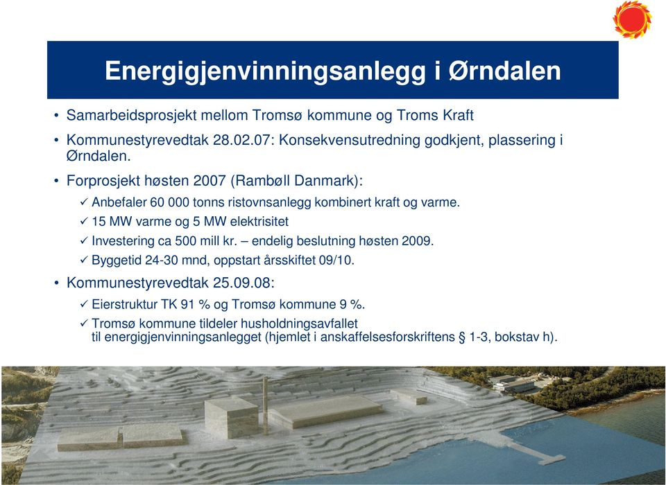 Forprosjekt høsten 2007 (Rambøll Danmark): Anbefaler 60 000 tonns ristovnsanlegg kombinert kraft og varme.