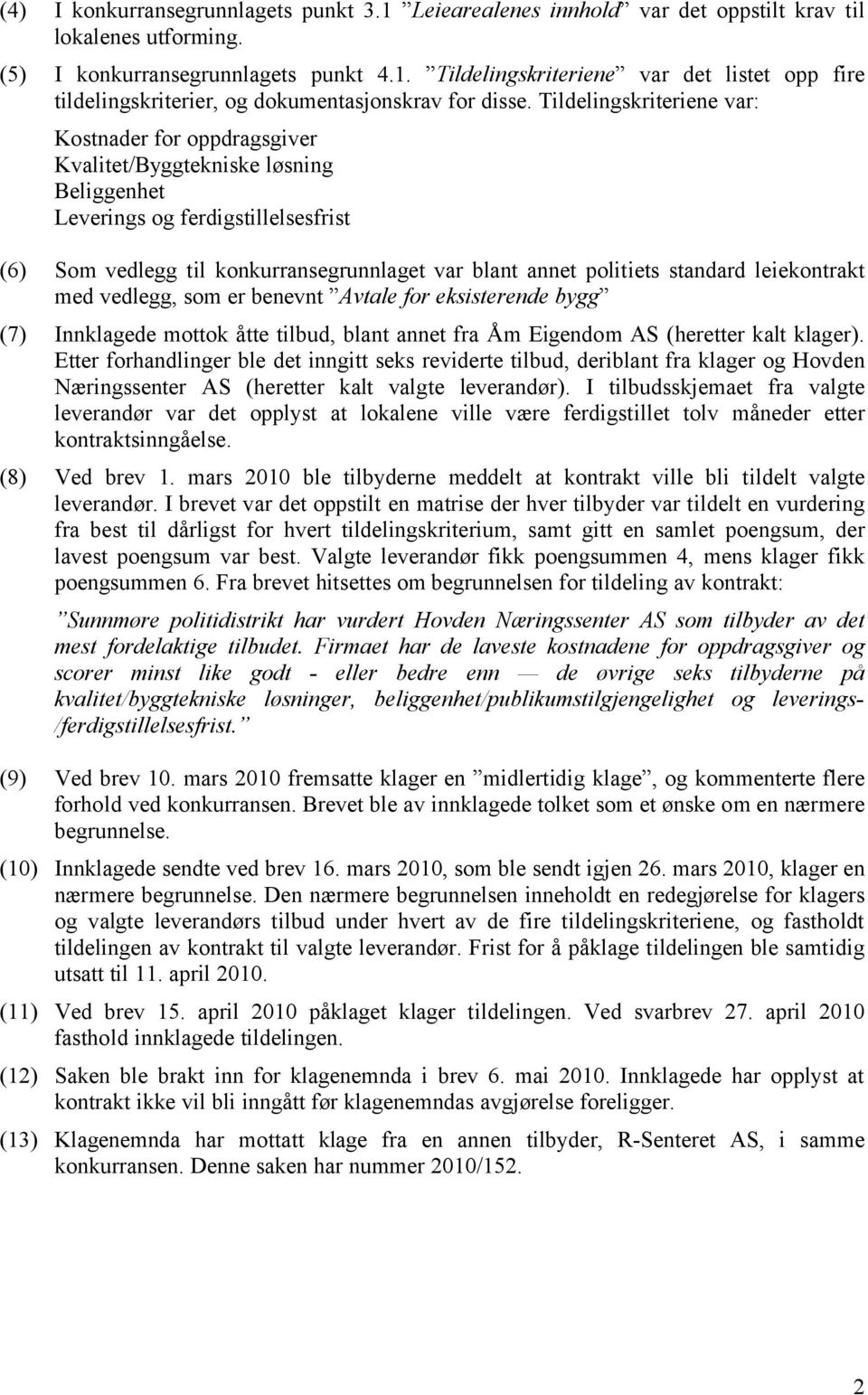 standard leiekontrakt med vedlegg, som er benevnt Avtale for eksisterende bygg (7) Innklagede mottok åtte tilbud, blant annet fra Åm Eigendom AS (heretter kalt klager).