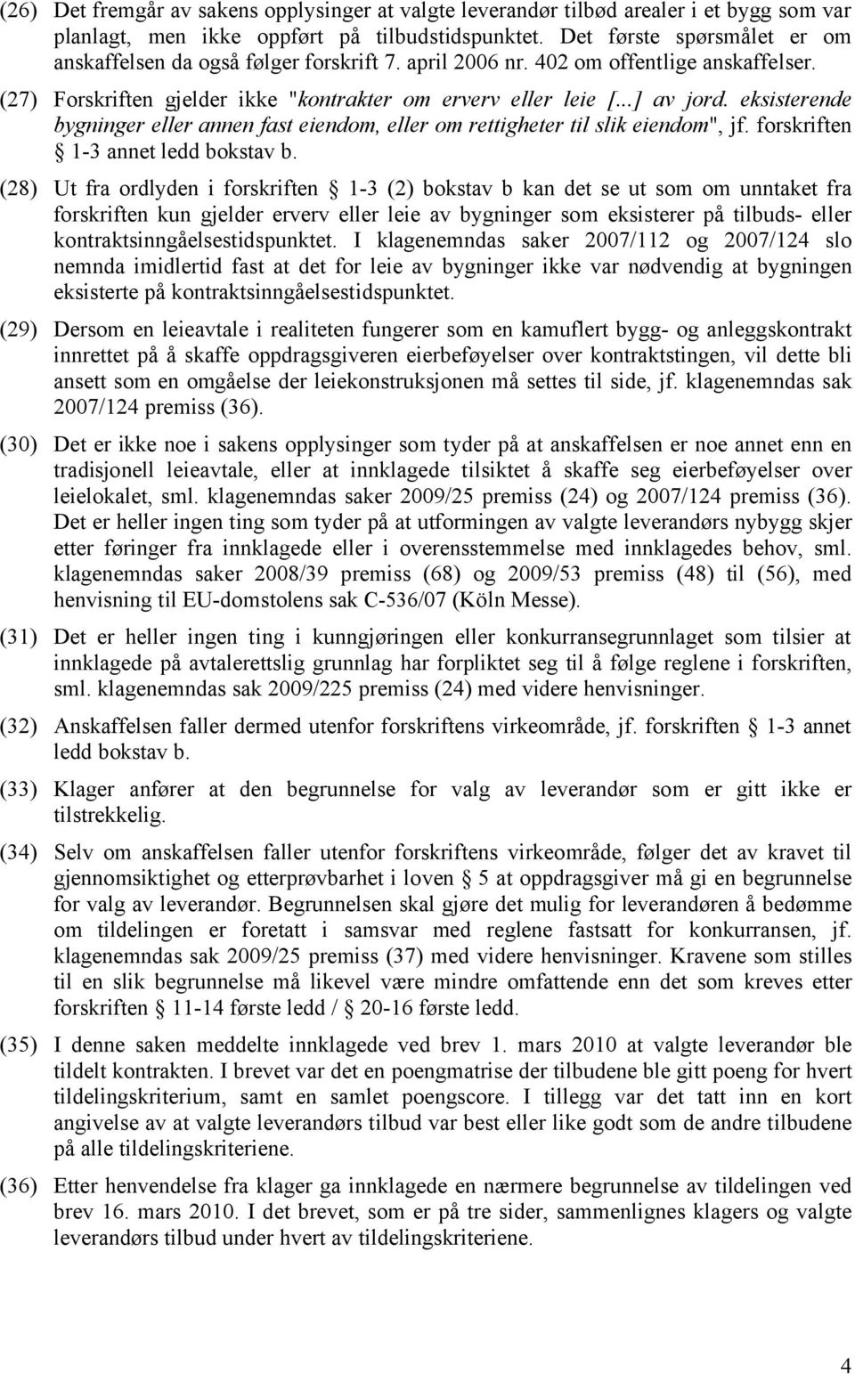 eksisterende bygninger eller annen fast eiendom, eller om rettigheter til slik eiendom", jf. forskriften 1-3 annet ledd bokstav b.