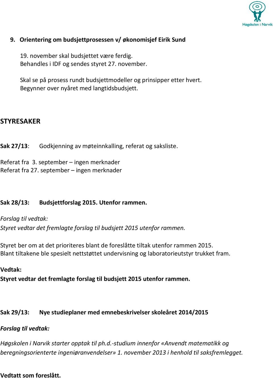 september ingen merknader Sak 28/13: Budsjettforslag 2015. Utenfor rammen. Styret vedtar det fremlagte forslag til budsjett 2015 utenfor rammen.