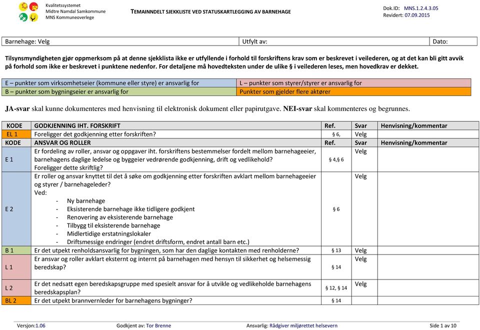 E punkter som virksomhetseier (kommune eller styre) er ansvarlig for B punkter som bygningseier er ansvarlig for L punkter som styrer/styrer er ansvarlig for Punkter som gjelder flere aktører JA-svar