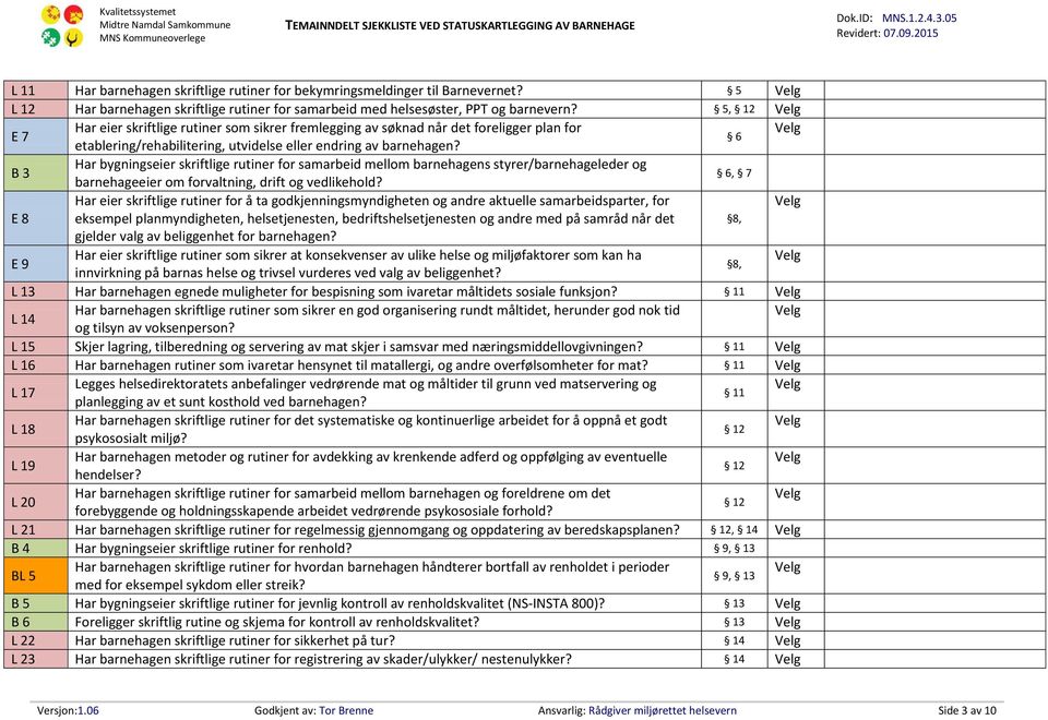 B 3 Har bygningseier skriftlige rutiner for samarbeid mellom barnehagens styrer/barnehageleder og barnehageeier om forvaltning, drift og vedlikehold?