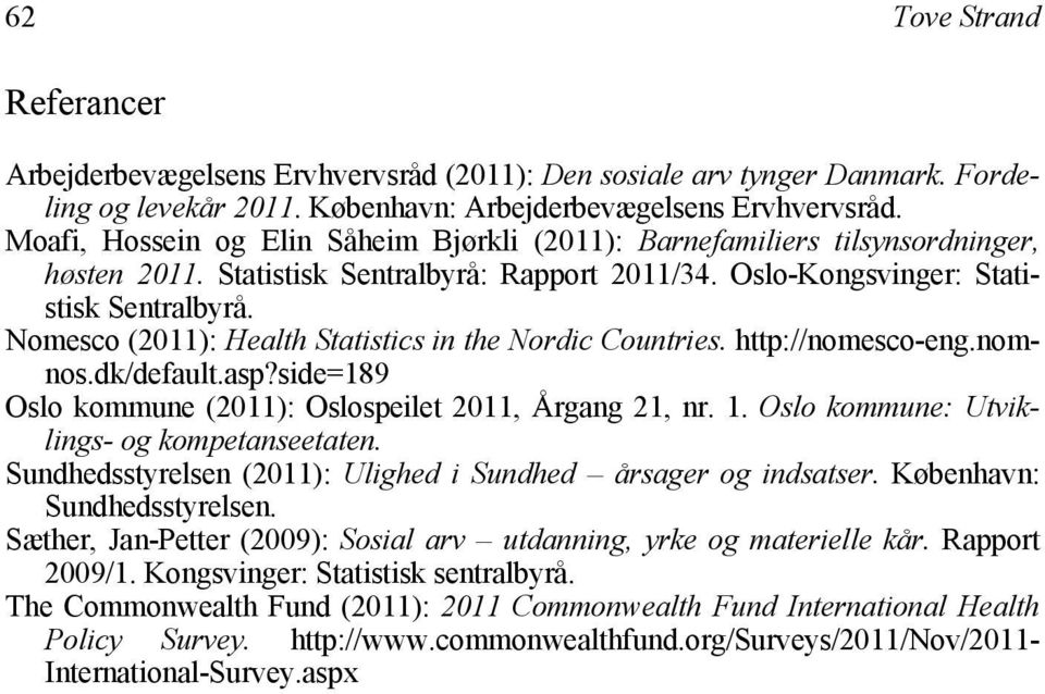 Nomesco (2011): Health Statistics in the Nordic Countries. http://nomesco-eng.nomnos.dk/default.asp?side=189 Oslo kommune (2011): Oslospeilet 2011, Årgang 21, nr. 1.