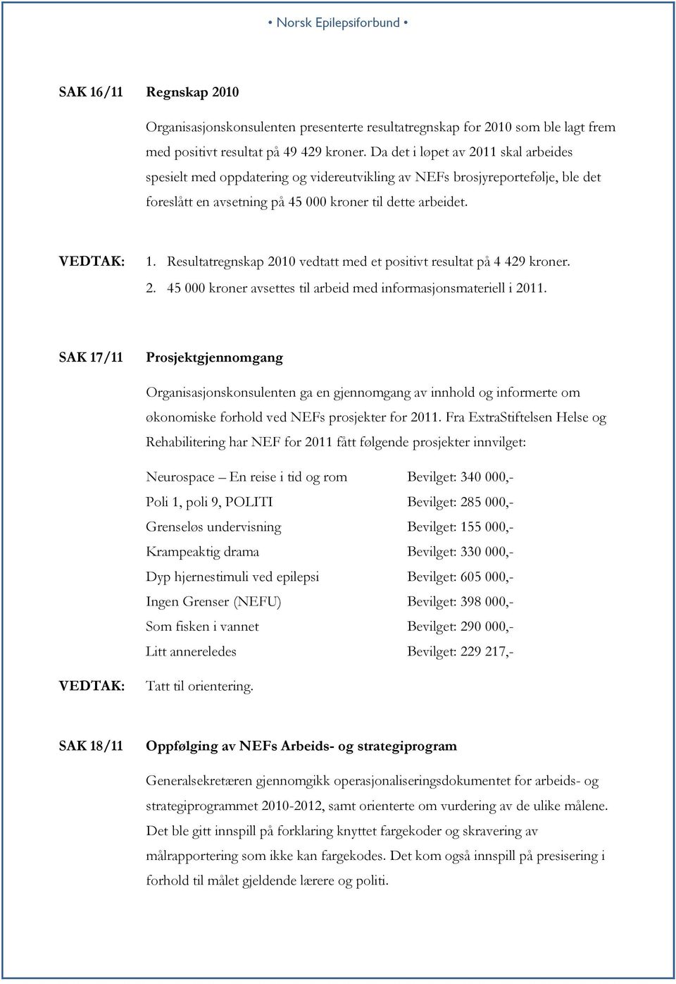 Resultatregnskap 2010 vedtatt med et positivt resultat på 4 429 kroner. 2. 45 000 kroner avsettes til arbeid med informasjonsmateriell i 2011.