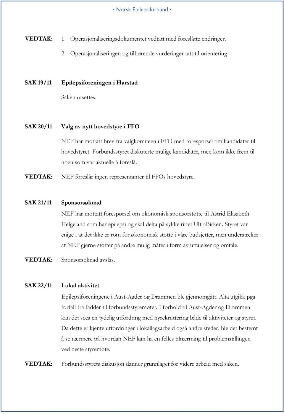 Forbundsstyret diskuterte mulige kandidater, men kom ikke frem til noen som var aktuelle å foreslå. NEF foreslår ingen representanter til FFOs hovedstyre.