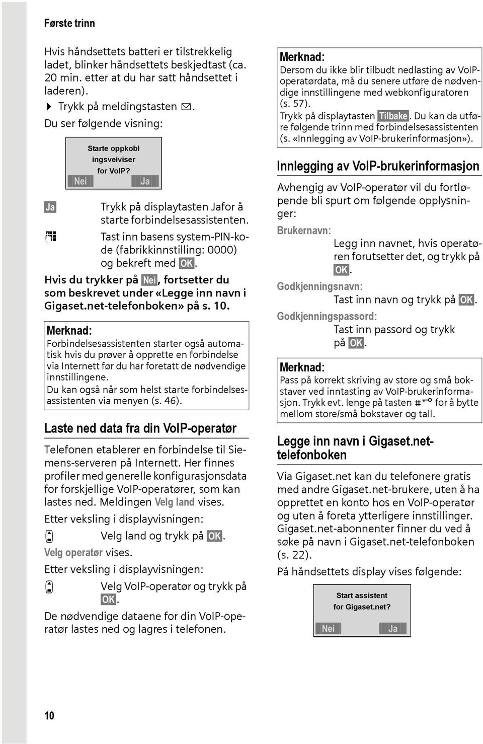 ~ Tast inn basens system-pin-kode (fabrikkinnstilling: 0000) og bekreft med OK. Hvis du trykker på Nei, fortsetter du som beskrevet under «Legge inn navn i Gigaset.net-telefonboken» på s. 10.