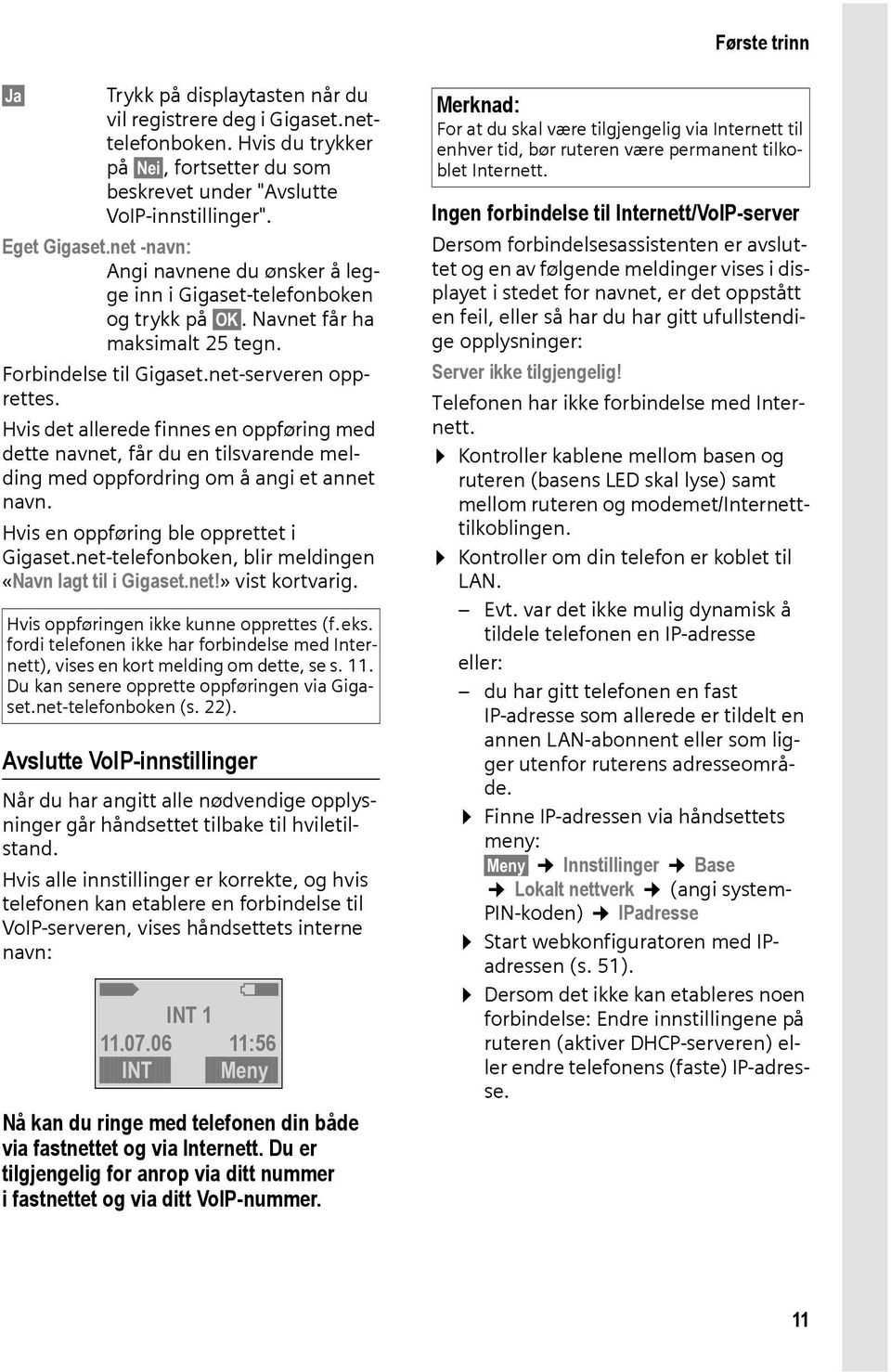 Hvis det allerede finnes en oppføring med dette navnet, får du en tilsvarende melding med oppfordring om å angi et annet navn. Hvis en oppføring ble opprettet i Gigaset.