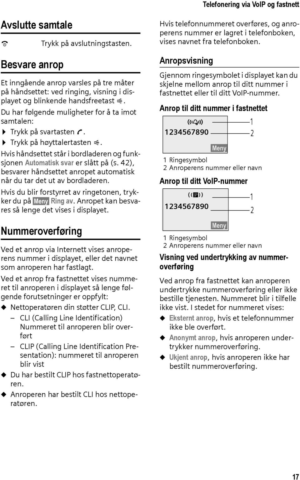 Du har følgende muligheter for å ta imot samtalen: Trykk på svartasten c. Trykk på høyttalertasten d. Hvis håndsettet står i bordladeren og funksjonen Automatisk svar er slått på (s.