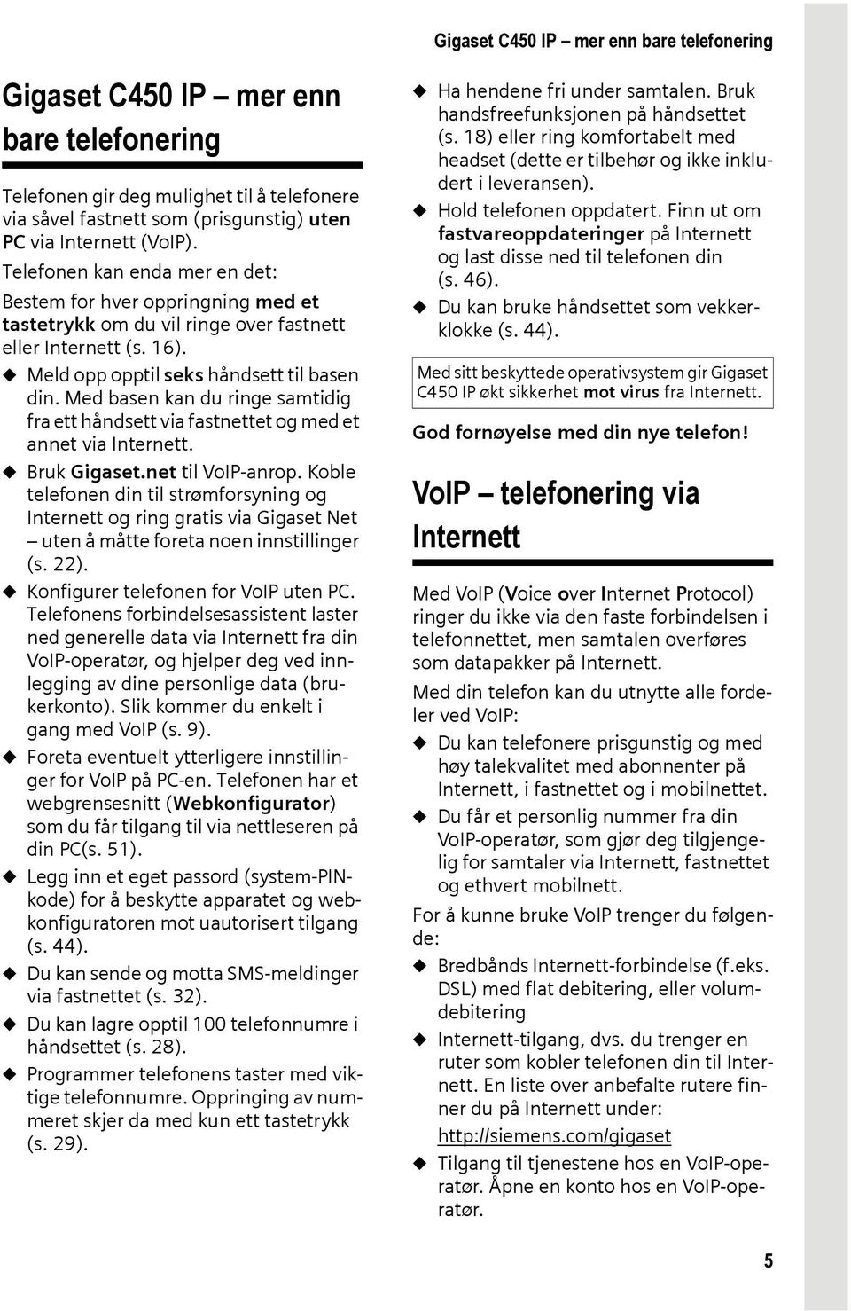 Med basen kan du ringe samtidig fra ett håndsett via fastnettet og med et annet via Internett. u Bruk Gigaset.net til VoIP-anrop.