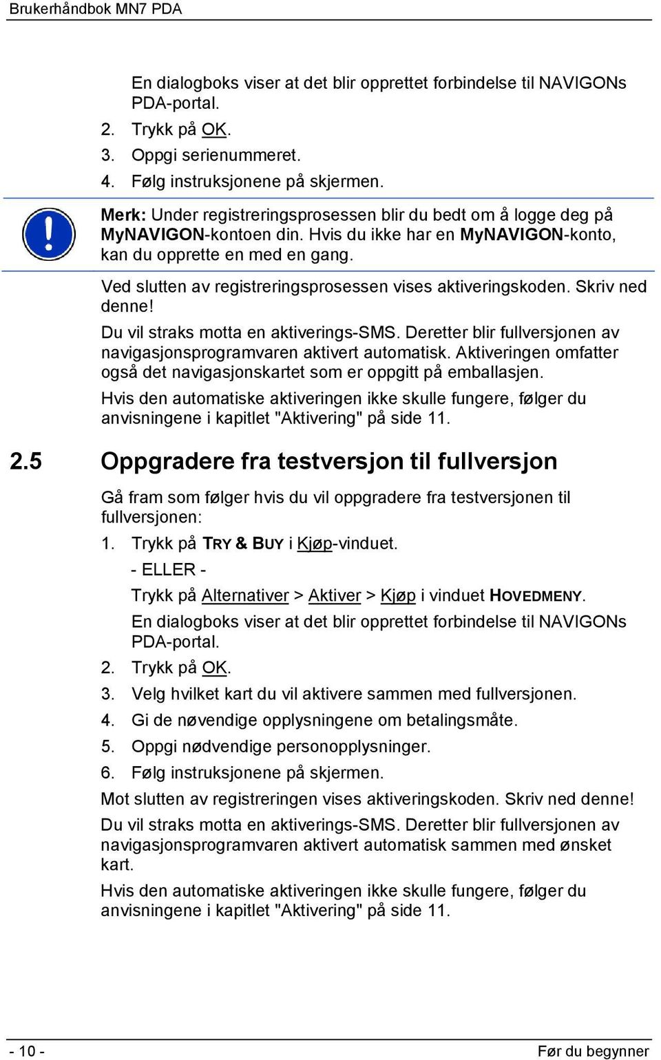 Ved slutten av registreringsprosessen vises aktiveringskoden. Skriv ned denne! Du vil straks motta en aktiverings-sms. Deretter blir fullversjonen av navigasjonsprogramvaren aktivert automatisk.