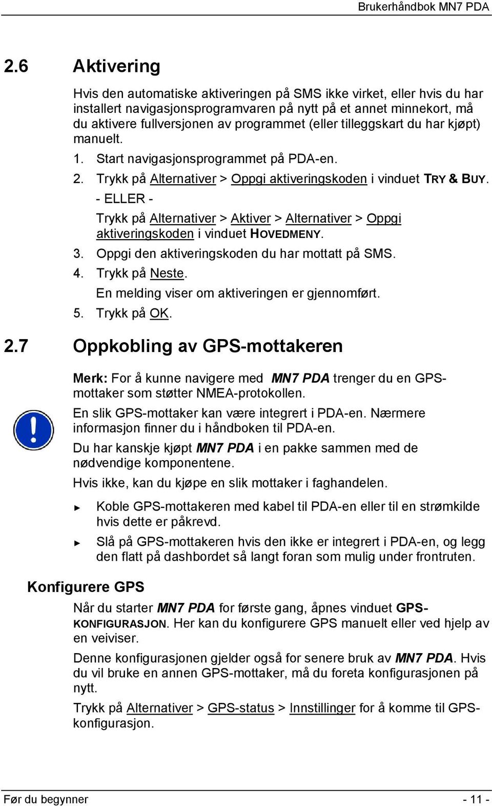 - ELLER - Trykk på Alternativer > Aktiver > Alternativer > Oppgi aktiveringskoden i vinduet HOVEDMENY. 3. Oppgi den aktiveringskoden du har mottatt på SMS. 4. Trykk på Neste.