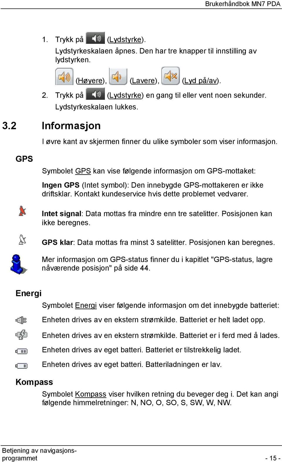 GPS Symbolet GPS kan vise følgende informasjon om GPS-mottaket: Ingen GPS (Intet symbol): Den innebygde GPS-mottakeren er ikke driftsklar. Kontakt kundeservice hvis dette problemet vedvarer.