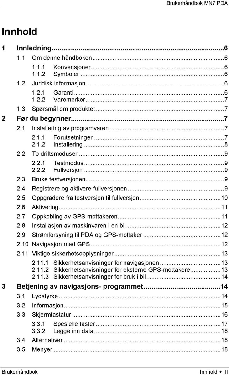 ..9 2.4 Registrere og aktivere fullversjonen...9 2.5 Oppgradere fra testversjon til fullversjon...10 2.6 Aktivering...11 2.7 Oppkobling av GPS-mottakeren...11 2.8 Installasjon av maskinvaren i en bil.