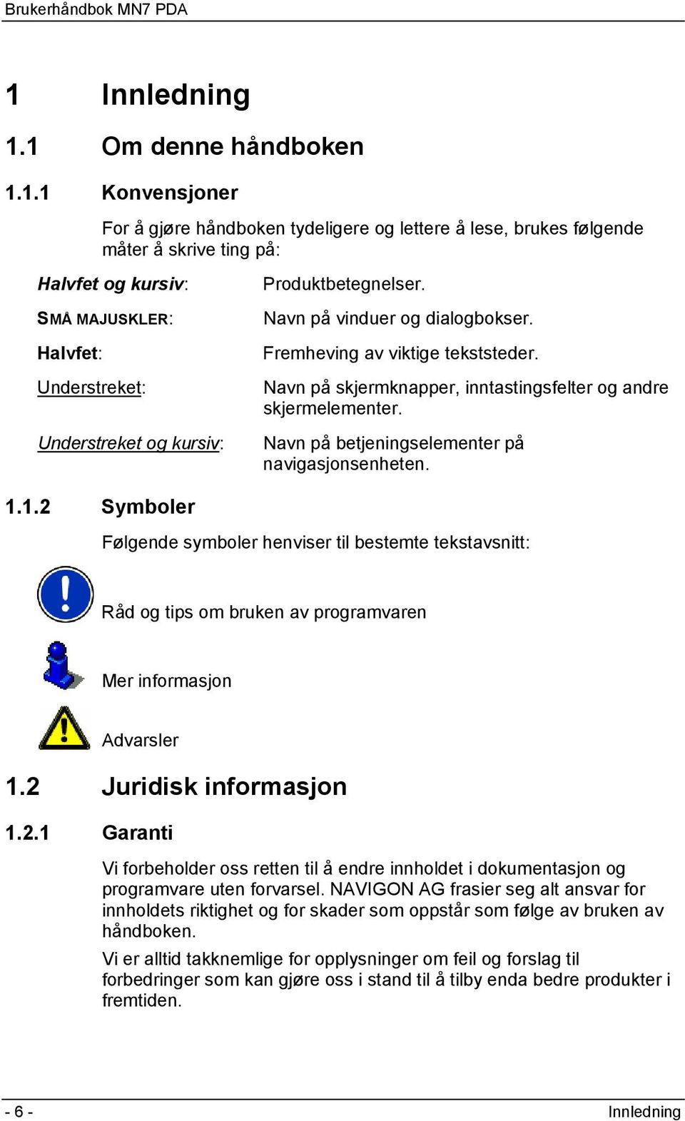 Navn på betjeningselementer på navigasjonsenheten. 1.1.2 Symboler Følgende symboler henviser til bestemte tekstavsnitt: Råd og tips om bruken av programvaren Mer informasjon Advarsler 1.