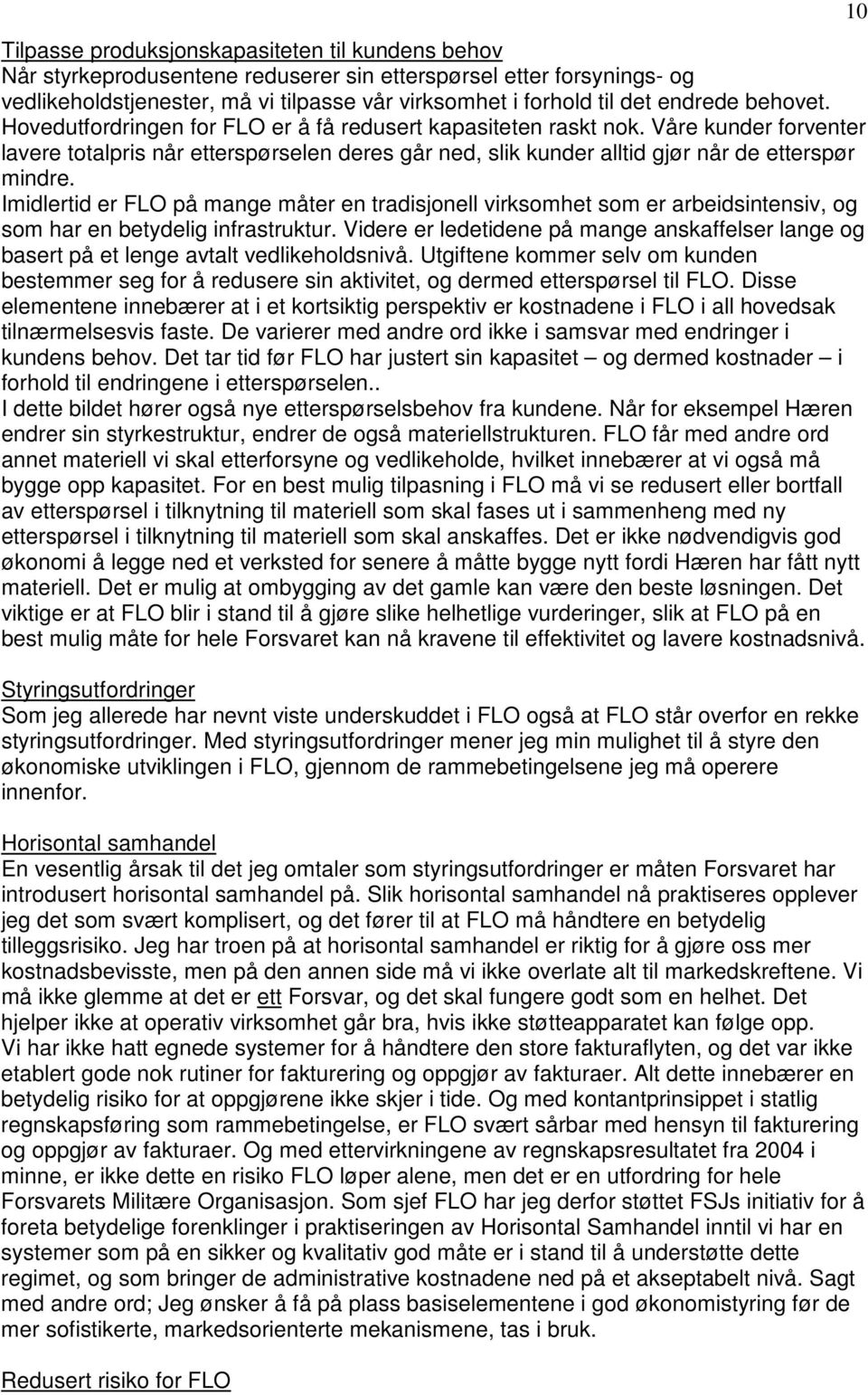 Imidlertid er FLO på mange måter en tradisjonell virksomhet som er arbeidsintensiv, og som har en betydelig infrastruktur.