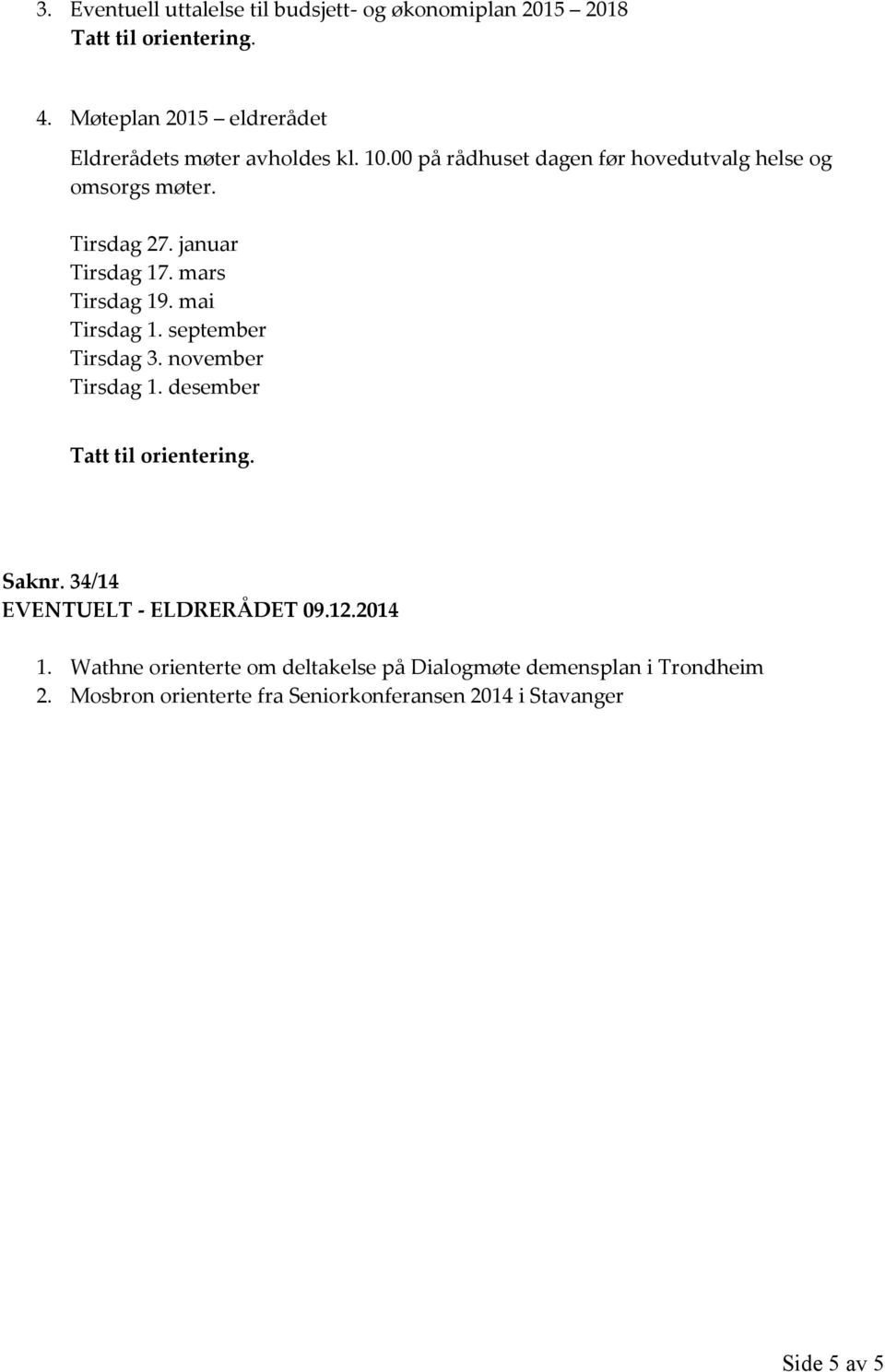 januar Tirsdag 17. mars Tirsdag 19. mai Tirsdag 1. september Tirsdag 3. november Tirsdag 1. desember Tatt til orientering. Saknr.