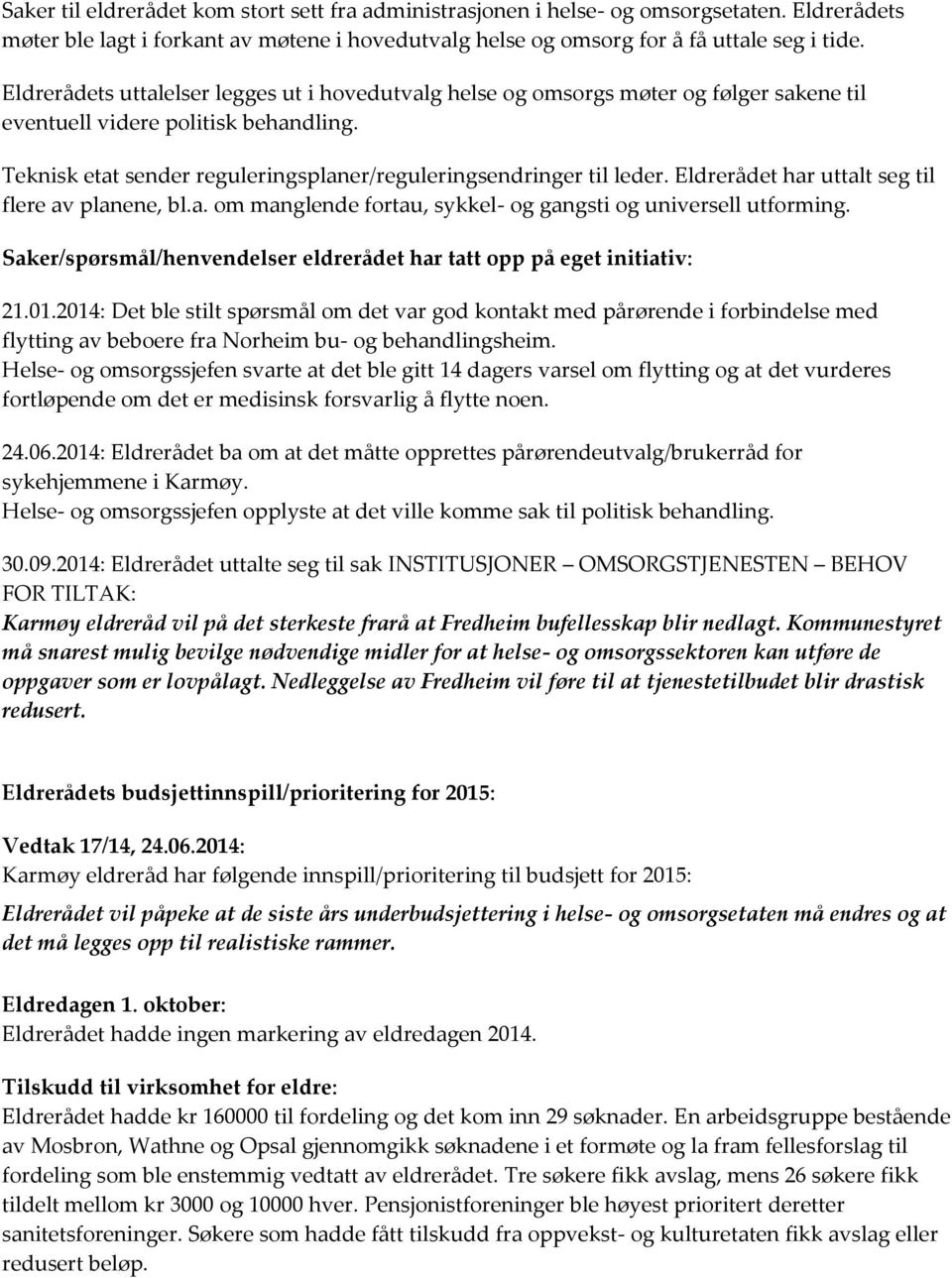 Eldrerådet har uttalt seg til flere av planene, bl.a. om manglende fortau, sykkel- og gangsti og universell utforming. Saker/spørsmål/henvendelser eldrerådet har tatt opp på eget initiativ: 21.01.