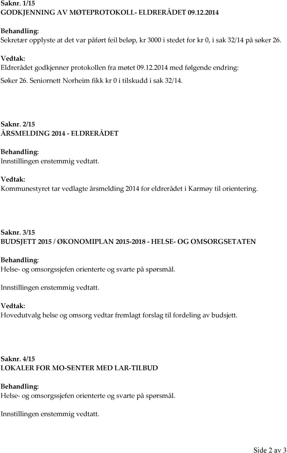 2/15 ÅRSMELDING 2014 - ELDRERÅDET Behandling: Innstillingen enstemmig vedtatt. Vedtak: Kommunestyret tar vedlagte årsmelding 2014 for eldrerådet i Karmøy til orientering. Saknr.
