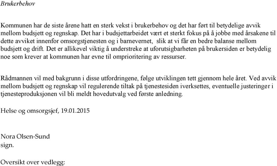 Det er allikevel viktig å understreke at uforutsigbarheten på brukersiden er betydelig noe som krever at kommunen har evne til omprioritering av ressurser.