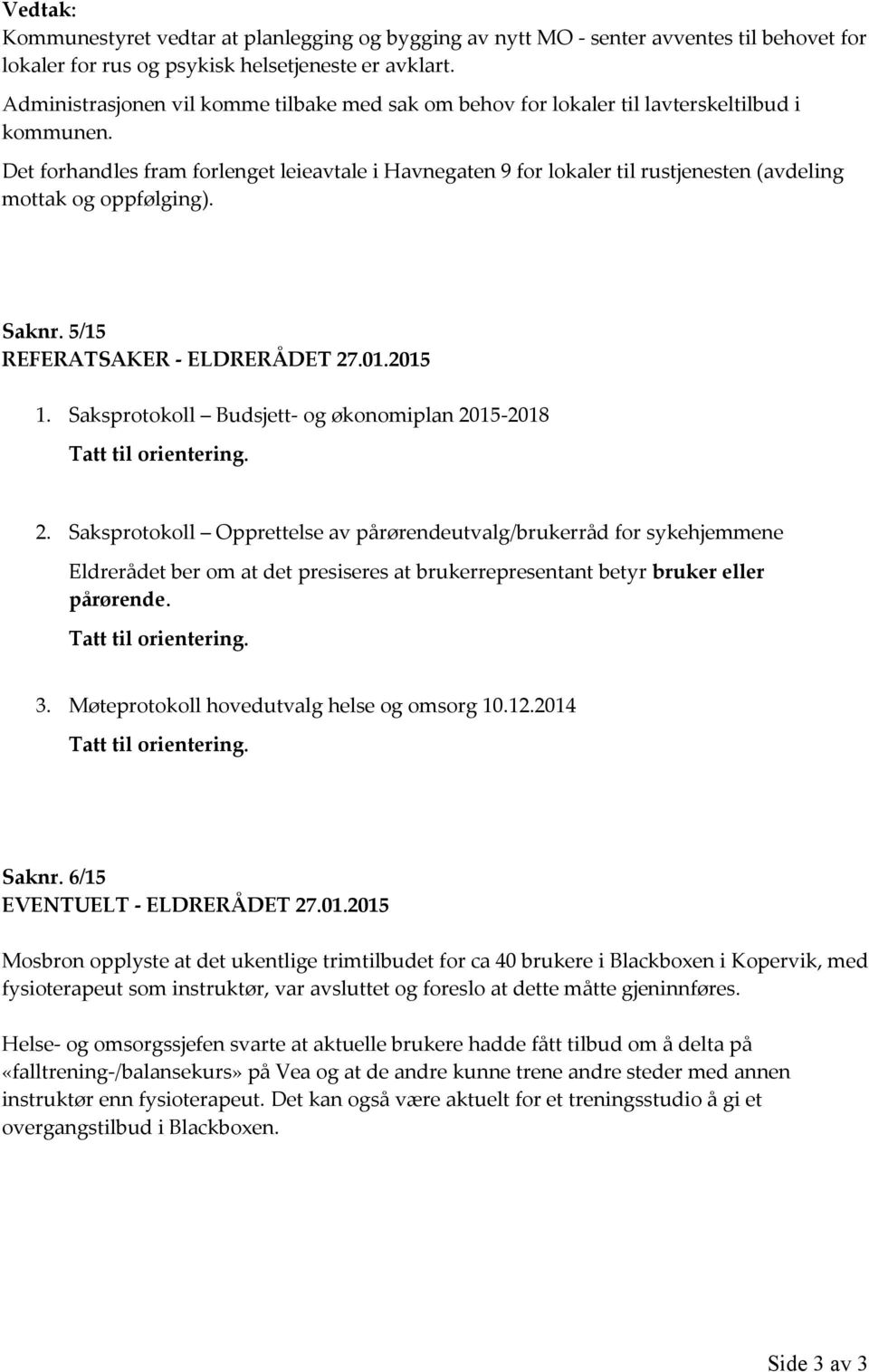 Det forhandles fram forlenget leieavtale i Havnegaten 9 for lokaler til rustjenesten (avdeling mottak og oppfølging). Saknr. 5/15 REFERATSAKER - ELDRERÅDET 27.01.2015 1.