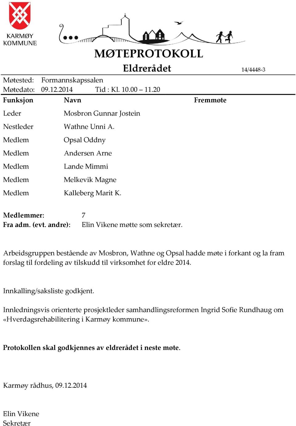 Arbeidsgruppen bestående av Mosbron, Wathne og Opsal hadde møte i forkant og la fram forslag til fordeling av tilskudd til virksomhet for eldre 2014. Innkalling/saksliste godkjent.